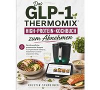 Das GLP-1 Thermomix High-Protein-Kochbuch zum Abnehmen: Darmfreundliche, proteinreiche Rezepte für langanhaltende Sättigung, Muskelerhalt und einen entspannten Alltag