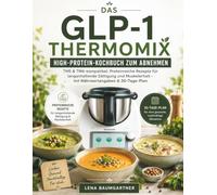 DAS GLP-1 THERMOMIX HIGH-PROTEIN-KOCHBUCH ZUM ABNEHMEN: TM5 & TM6-kompatibel: Proteinreiche Rezepte für langanhaltende Sättigung und Muskelerhalt - mit Nährwertangaben & 30-Tage-Plan