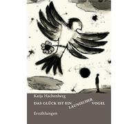 Das Glück ist ein launischer Vogel: Erzählungen