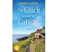 Das Glück wartet in Galway: Eine wholesome Romance an der irischen Küste