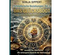 Das Glücksboot: Schöpferische Beziehungen, Bd. 2 - Freiheit und die Magie der Sterne: Die verborgene Dynamik der Sternzeichen im Privat- und Berufsleben