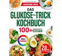 Das Glukose-Trick Kochbuch: 100+ wissenschaftlich fundierte Rezepte für Blutzucker-Balance, Heißhunger-Reduktion und nachhaltige Gewichtsabnahme - einfach, nährstoffreich und lecker