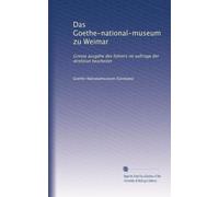 Das Goethe-national-museum zu Weimar: Grosse ausgahe des führers im auftrage der direktion bearbeitet
