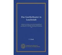 Das Goethetheater in Lauchstädt: nebst dem von Goethe zu seiner Einweihung gedichteten Vorspiel, "Was wir bringen" und einem Auszuge aus der alten ... : Ein Beitrag zum Schillerjahre 1905