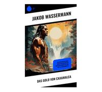 Das Gold von Caxamalca: Historische Novelle über Inka-Reich, spanische Eroberung und die zerstörerische Gier nach Gold