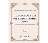 Das Goldene Buch der kleinen großen Dinge: 100 alltägliche Erfindungen, die die Geschichte veränderten