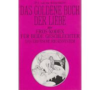 Das Goldene Buch der Liebe. Ein Eros-Kodex für beide Geschlechter Das erotische Riesensystem.I.Band.