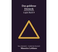 Das goldene Dreieck: Der neunte Arsène-Lupin-Roman - modern neu übersetzt nach Maurice Leblanc