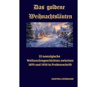 Das goldene Weihnachtsläuten: 25 nostalgische Weihnachtsgeschichten zwischen 1870 und 1920 in Frakturschrift