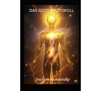 Das Gott-Protokoll 5: Gott-Aktivierung: Die letzte Stufe der menschlichen Evolution: Wie du die Prüfung zum Gottselbst bestehst und deine wahre Bestimmung lebst.