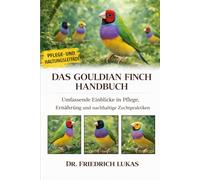 DAS GOULDIAN FINCH HANDBUCH: Umfassende Einblicke in Pflege, Ernährung und nachhaltige Zuchtpraktiken