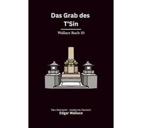 Das Grab des T’Sin: Ein früher Edgar-Wallace-Abenteuerthriller um China, Schatzsuche und ein verborgenes Kaisergrab, modern neu übersetzt