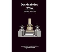 Das Grab des T’Sin: Ein früher Edgar-Wallace-Abenteuerthriller um China, Schatzsuche und ein verborgenes Kaisergrab, modern neu übersetzt