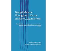 Das griechische Übungsbuch für die einfache Zukunftsform: Üben Sie 100+ der wichtigsten griechischen Verben, während Sie verschiedene Arten von Übungen machen