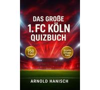Das große 1. FC Köln Quizbuch: 750 Multiple-Choice-Fragen für echte Effzeh-Fans - über Geschichte, Spieler, Legenden, Trivia, Rekorde, Statistiken, ... Facts - mit Lösungen nach jeweils 50 Fragen