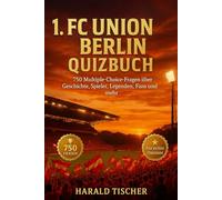 Das große 1. FC Union Berlin Quizbuch: 750 Multiple-Choice-Fragen über Geschichte, Spieler, Legenden, Rekorde, Statistiken, Rivalitäten, Fankultur, ... Unioner - mit Lösungen nach jeweils 50 Fragen