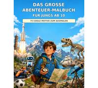Das große Abenteuer-Malbuch für Jungs ab 10: 75 coole Motive aus Sport, Abenteuer, Technik, Weltraum, Tieren, Fantasy und mehr