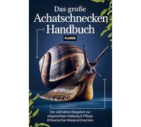 Das große Achatschnecken Handbuch: Ratgeber zur artgerechten Haltung & Pflege afrikanischer Riesenschnecken
