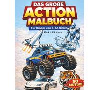 Das große Action-Ausmalbuch 50 actiongeladene Motive für Kinder ab 8 Jahren: Monstertrucks · Polizei · Feuerwehr · Roboter · Raketen · Dinosaurier · Wilde Tiere (MaLi Bücher: Lern- & Kreativreihe)