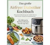 Das große Airfryer Diabetiker Kochbuch: Blutzuckerstabile Rezepte für stabile Werte & vollen Genuss. Einfach & knusprig kochen. Inkl. Nährwerte, BE/KE & 4-Wochen-Plan für Typ 1 & 2.