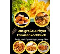 Das große Airfryer Familienkochbuch - Über 100 schnelle & gesunde Rezepte für Groß & Klein