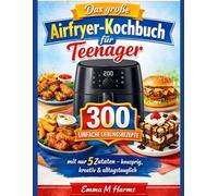 Das große Airfryer-Kochbuch für Teenager: 300 einfache Lieblingsrezepte mit nur 5 Zutaten - knusprig, kreativ & alltagstauglich