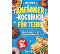 Das große Anfänger-Kochbuch für Teens: Schritt-für-Schritt zu 100 unschlagbaren Gerichten