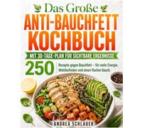 Das große Anti-Bauchfett-Kochbuch / Mit 30-Tage-Plan für sichtbare Ergebnisse: 250 Rezepte gegen Bauchfett - für mehr Energie, Wohlbefinden und einen flachen Bauch.