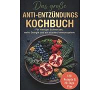 Das große Anti-Entzündungs Kochbuch: 120 Rezepte & 28-Tage-Plan - Für weniger Schmerzen, mehr Energie und ein starkes Immunsystem