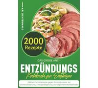 Das große Anti-Entzündungs-Kochbuch für Einsteiger: 2000 einfache Rezepte gegen Entzündungen, zur Schmerzlinderung, Energiesteigerung und täglichem Wohlbefinden