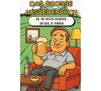 Das grosse Ausredenbuch: Die 100 besten Ausreden um Bier zu trinken