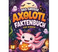 Das große Axolotl-Faktenbuch für Kinder: Faszinierende Fakten und überraschendes Wissen über ein außergewöhnliches Tier