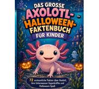 DAS GROSSE AXOLOTL-HALLOWEEN-FAKTENBUCH FÜR KINDER: 72 erstaunliche Fakten, Rätsel und Abenteuer aus der geheimnisvollen Wasserwelt