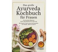 Das große Ayurveda Kochbuch für Frauen: Hormonelle Balance durch ganzheitliche Ernährung - mit Dosha-Test & über 60 Rezepten für Körper, Geist und Zyklus