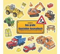 Das große Baustellen-Ausmalbuch: 50 faszinierende Baustellenfahrzeuge, Maschinen & schwere Geräte zum Ausmalen - Bagger, LKWs, Kräne, Bergbau- & Spezialmaschinen für Kinder und Erwachsene
