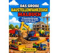 Das große Baustellenfahrzeuge Malbuch: 75 Baustellenfahrzeuge zum Ausmalen für Kinder von 4-10 Jahren