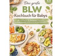 Das große BLW Kochbuch für Babys: 80 einfache 5-Zutaten-Rezepte ab 6 Monaten- breifrei & familienfreundlich | Baby Led Weaning | Beikost ohne Stress | gesund & günstig