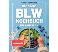 Das große BLW Kochbuch mit Fahrplan: Breifrei essen lernen mit 70+ Rezepten und Praxistipps für einen sicheren Beikoststart