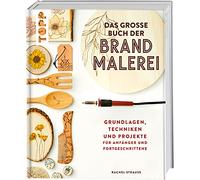 Das große Buch der Brandmalerei: Grundlagen, Techniken und Projekte für Anfänger und Fortgeschrittene