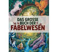 Das grosse Buch der Fabelwesen: Magische Tiere, fantastische Kreaturen und geheimnisvolle Geschöpfe aus aller Welt. Ein modernes Bestiarium mit 80 ... Wunderwissen für alle Kinder ab 8 Jahren.