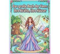 Das große Buch der Feen: Ihre Kräfte, ihre Häuser: Entdecke 50 einzigartige Feen, ihre magischen Fähigkeiten und geheimen Wohnorte. Inklusive 20 ... Feenstadt.Ein kreatives Malbuch für Mädchen.