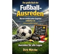 Das große Buch der Fußball-Ausreden: Listiges Geschenk für Fußballfan. Warum wirklich jedes Gegentor erklärbar ist („ wissenschaftlich belegt “).