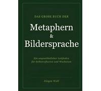 Das große Buch der Metaphern und Bildersprache: Ein ungewöhnlicher Leitfaden für Selbstreflexion und Wachstum