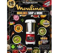 DAS GROSSE BUCH DER MOULINEX SOUP & MORE: Über 210 einfache, unkomplizierte und authentische Rezepte: Cremige Suppen, rustikale Suppen, vitaminreiche ... Gazpachos, Gourmet-Kompott und vieles mehr!