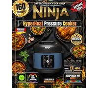 Das große Buch der Ninja HyperHeat Pressure Cooker: Über 160 einfache, authentische Rezepte für Amateure und Profis: Suppen, Eintöpfe, Reisgerichte ... Sous-vide-Garen, Dämpfen und vieles mehr.