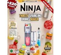 Das große Buch der NINJA THIRSTY Sprudelgetränkehersteller: Über 220 einfache und abwechslungsreiche Rezepte für klassische Limonaden, ... Kreationen, Cocktails und vieles mehr