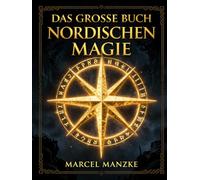 Das Große Buch der Nordischen Magie: 185 Kapitel über Runen, Seiðr, Galdr und die Geheimnisse der Wikinger - Ein umfassendes Handbuch der nordischen Mystik und Zauberei