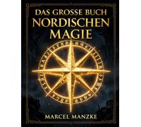Das Große Buch der Nordischen Magie: 185 Kapitel über Runen, Seiðr, Galdr und die Geheimnisse der Wikinger - Ein umfassendes Handbuch der nordischen Mystik und Zauberei