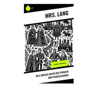 Das große Buch der Prinzen und Prinzessinnen: Gesammelte Biographien: Höfische Abenteuer, Zaubermärchen und königliche Legenden aus europäischer Folklore