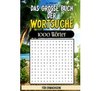Das grosse Buch der Wortsuche: Wortsuchrätsel auf Deutsch für Erwachsene. 1000 Wörter sind zu finden!